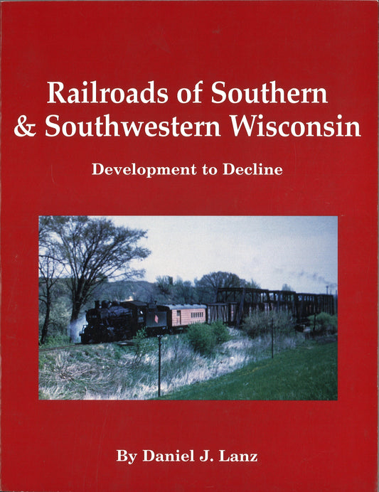 Railroads of Southern & Southwestern Wisconsin: Development to Decline